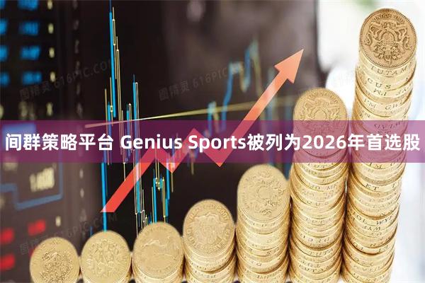 间群策略平台 Genius Sports被列为2026年首选股