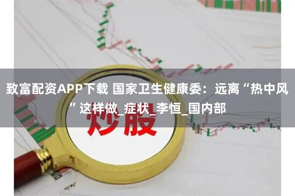 致富配资APP下载 国家卫生健康委：远离“热中风”这样做_症状_李恒_国内部
